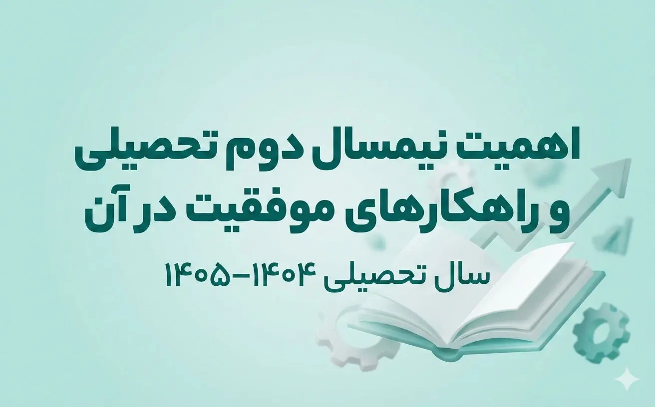 اهمیت نیمسال دوم تحصیلی و راهکارهای موفقیت در آن | سال تحصیلی 1404–1405
